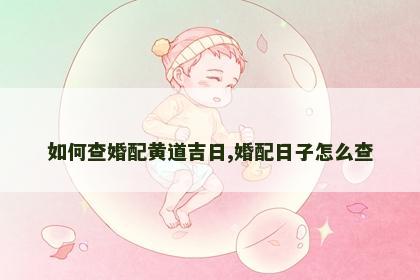 如何查婚配黄道吉日,婚配日子怎么查